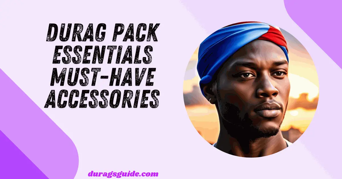 Durag Pack Essentials: Must-Have Accessories