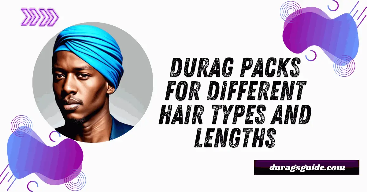 Durag Packs for Different Hair Types and Lengths