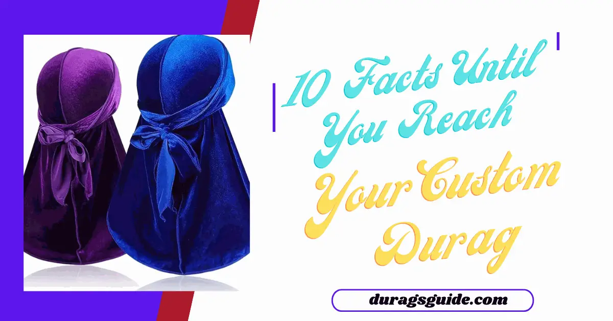 10 Facts Until You Reach Your Custom Durag