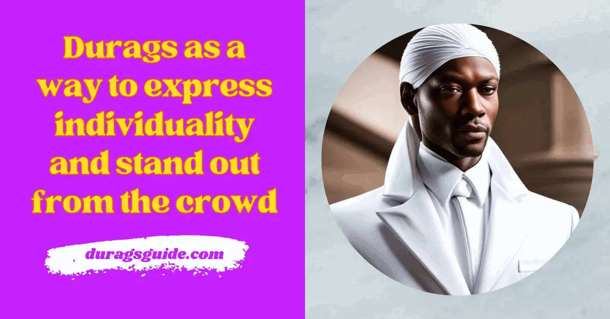 Durags as a way to express individuality and stand out from the crowd