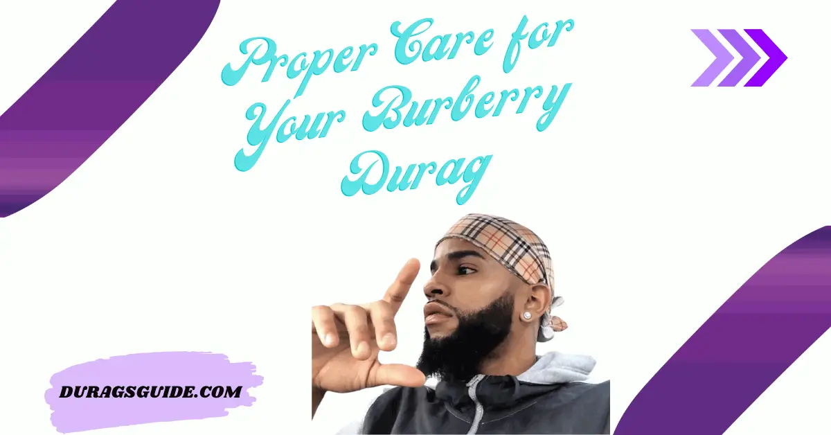 Proper Care for Your Burberry Durag