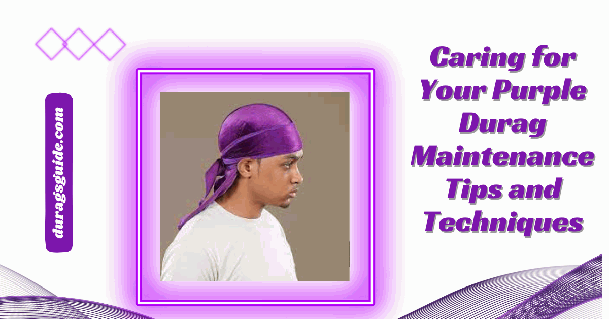 Caring for Your Purple Durag: Maintenance Tips and Techniques