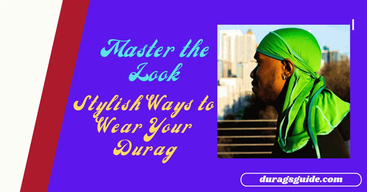 Master the Look: Stylish Ways to Wear Your Durag