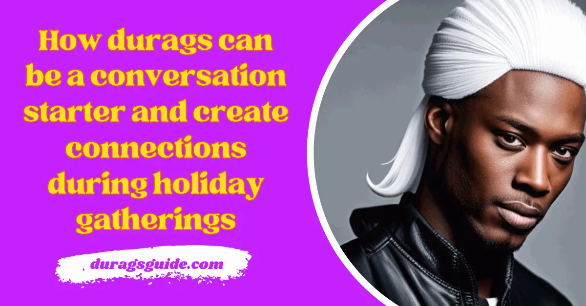 How durags can be a conversation starter and create connections during holiday gatherings