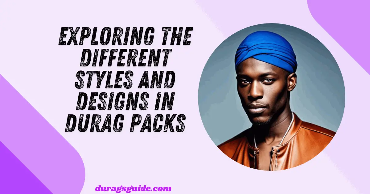 Exploring the Different Styles and Designs in Durag Packs