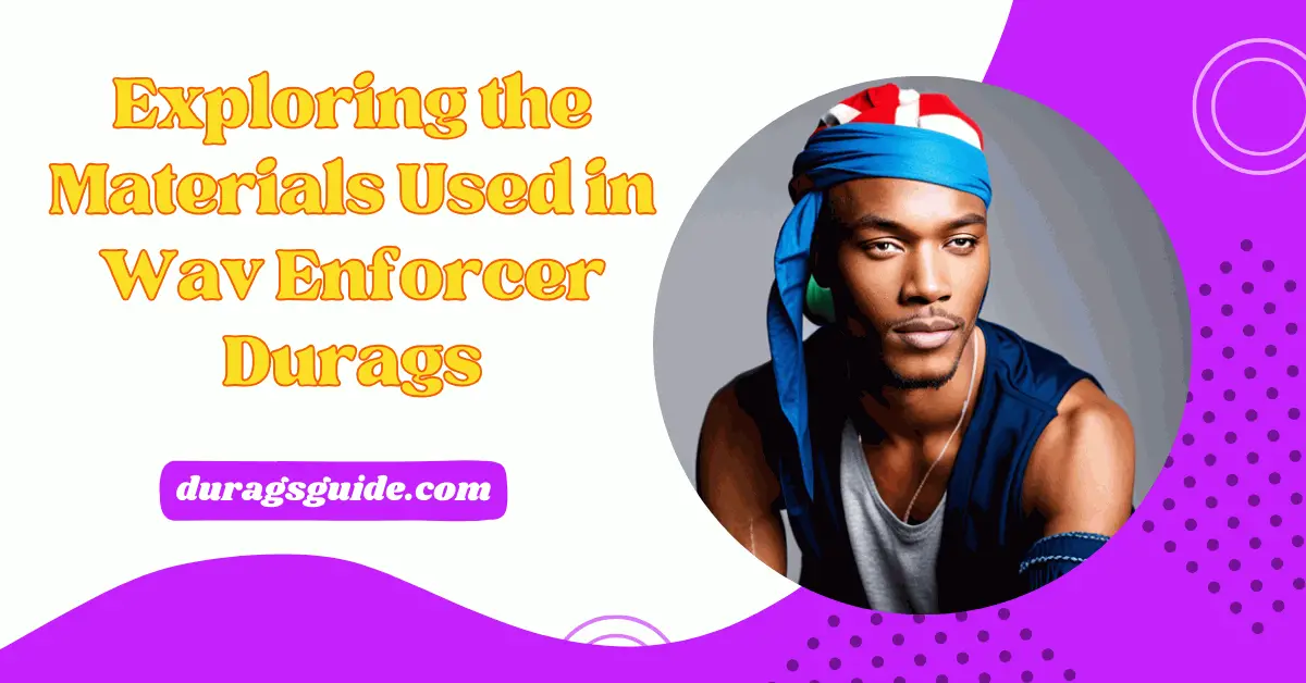 Exploring the Materials Used in Wav Enforcer Durags