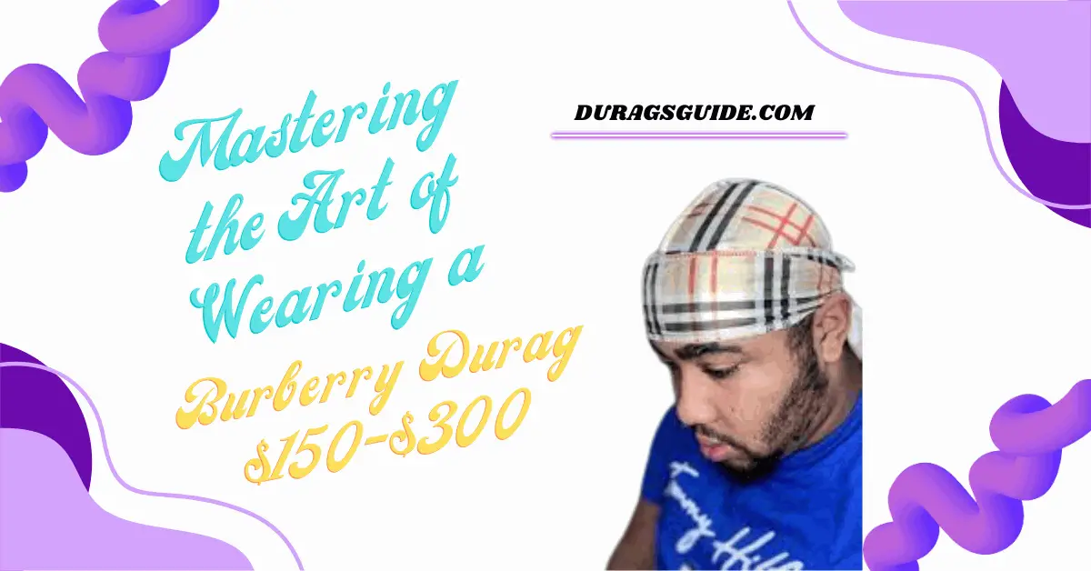 Mastering the Art of Wearing a Burberry Durag: $150-$300