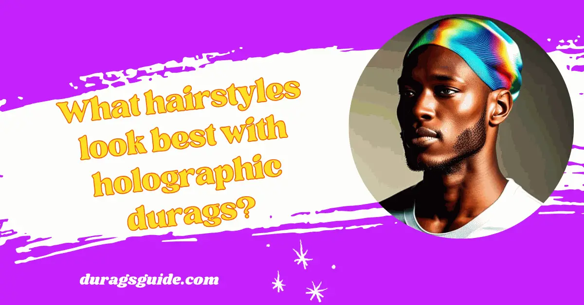 What hairstyles look best with holographic durags?