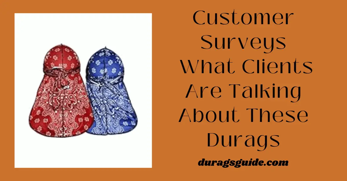 Customer Surveys: What Clients Are Talking About These Durags