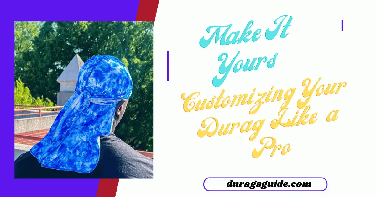 Make It Yours: Customizing Your Durag Like a Pro