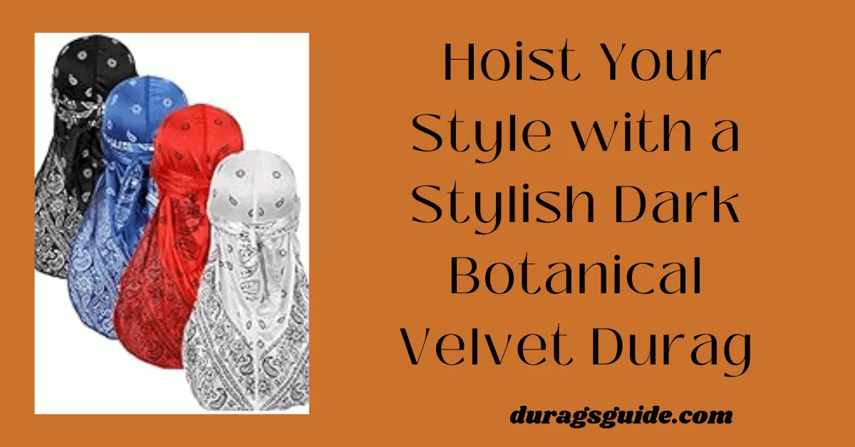  Hoist Your Style with a Stylish Dark Botanical Velvet Durag