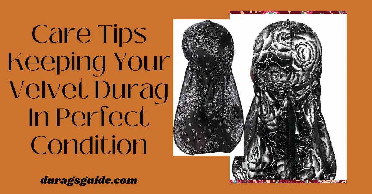 Care Tips: Keeping Your Velvet Durag In Perfect Condition