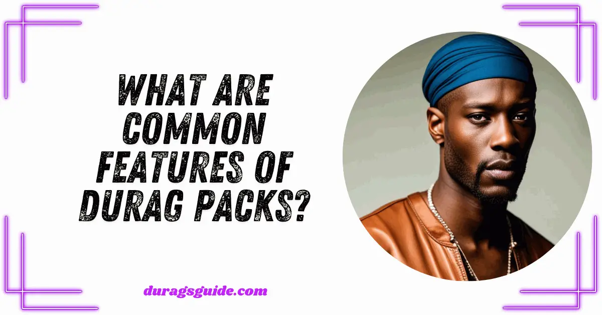 What are common features of durag packs?