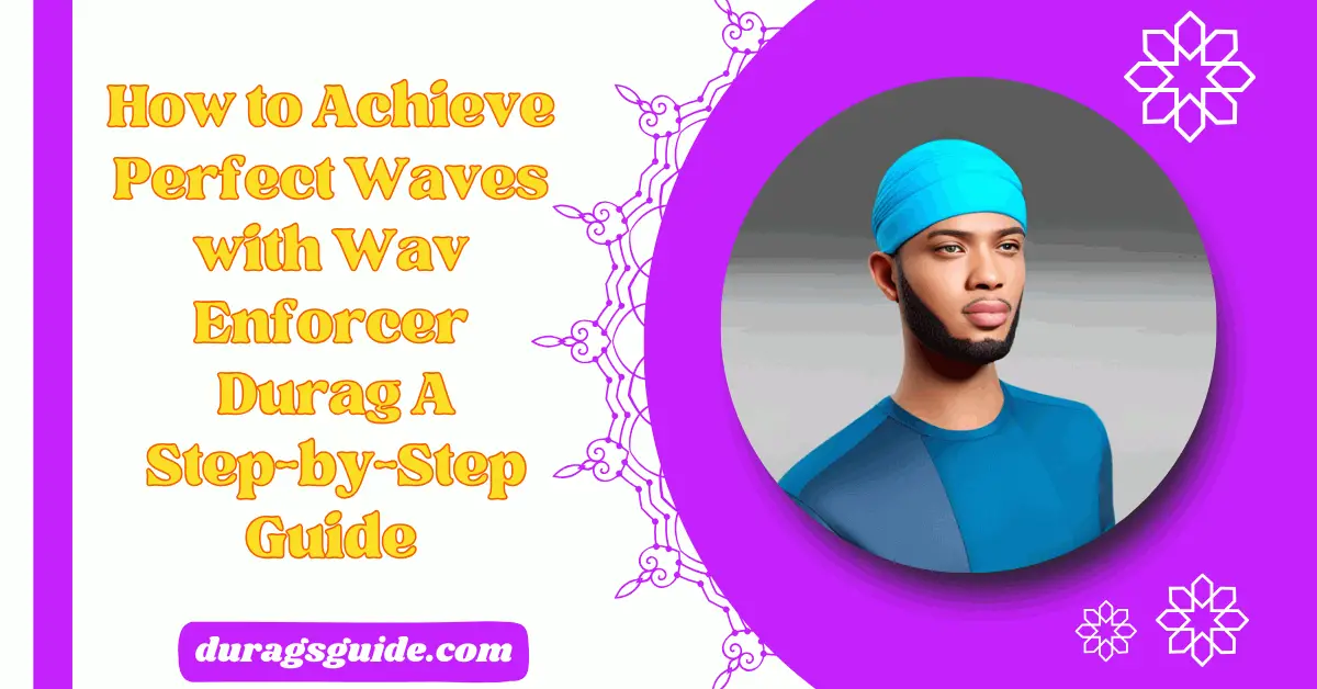 How to Achieve Perfect Waves with Wav Enforcer Durag: A Step-by-Step Guide