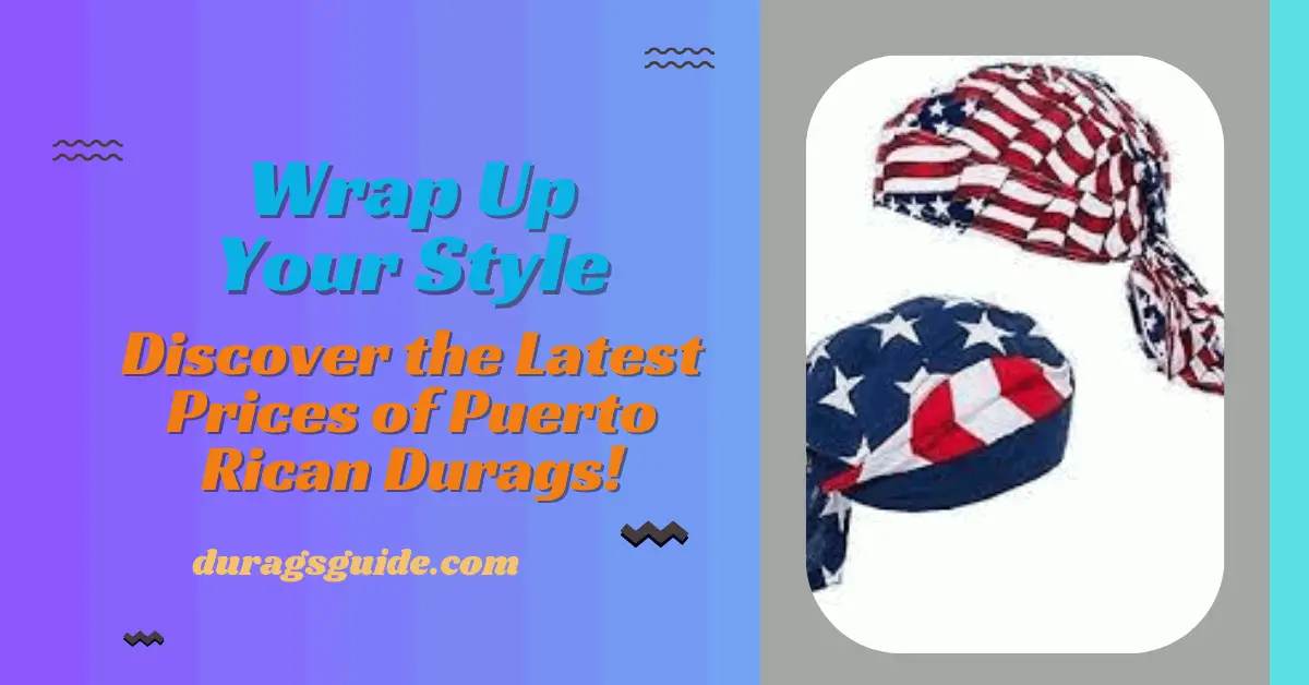 Wrap Up Your Style: Discover the Latest Prices of Puerto Rican Durags!