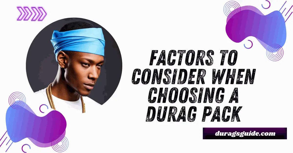 Factors to Consider When Choosing a Durag Pack