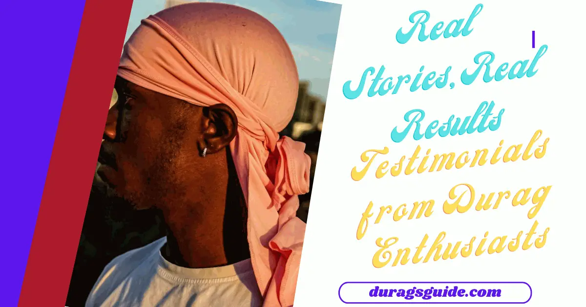 Real Stories, Real Results: Testimonials from Durag Enthusiasts