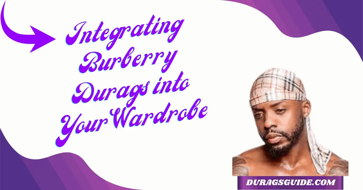 Integrating Burberry Durags into Your Wardrobe