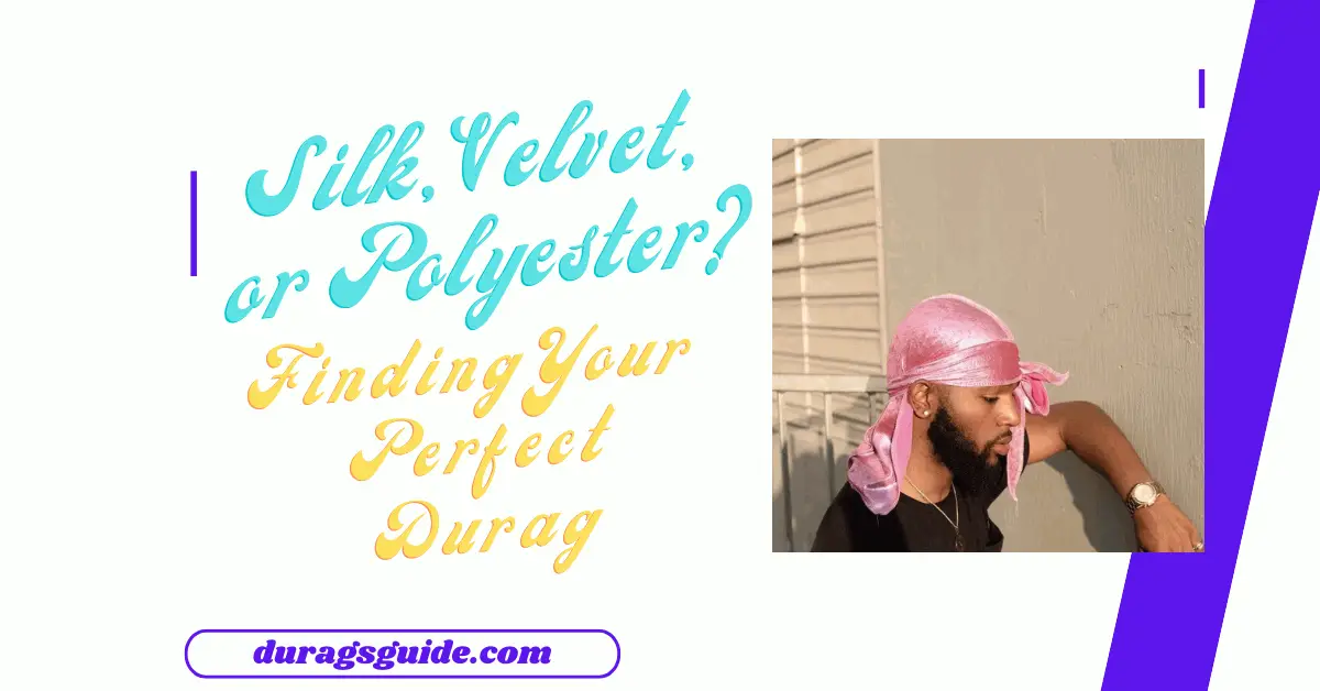 Silk, Velvet, or Polyester? Finding Your Perfect Durag