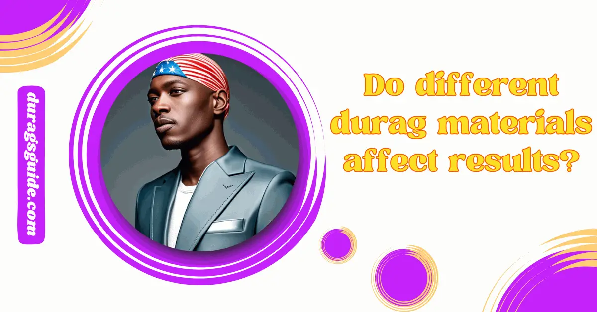 Do different durag materials affect results?