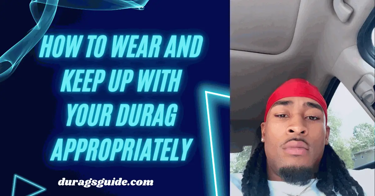 How to Wear and Keep up with Your Durag appropriately