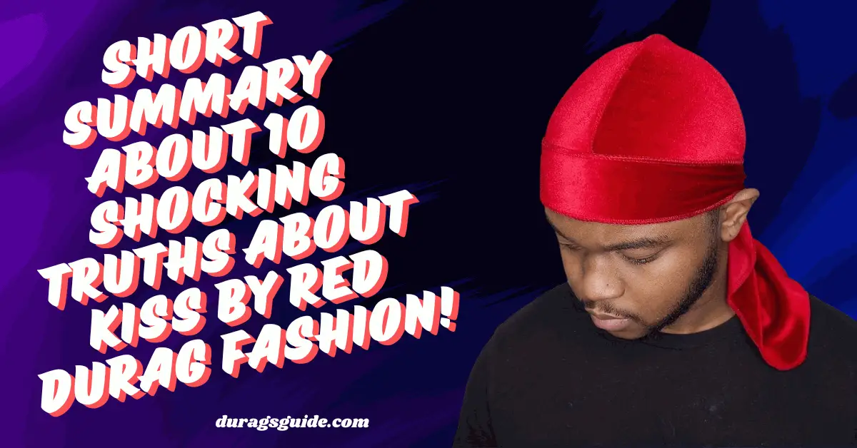 Short summary about 10 Shocking Truths about Kiss by Red Durag Fashion!