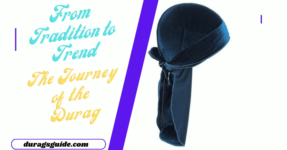 From Tradition to Trend: The Journey of the Durag