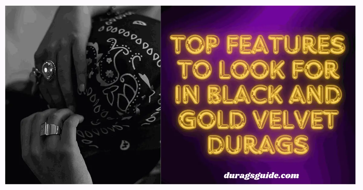 Top Features to Look for in Black and Gold Velvet Durags