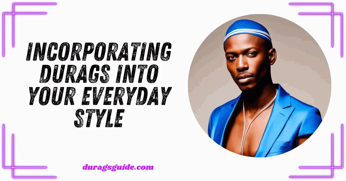 Incorporating Durags into Your Everyday Style