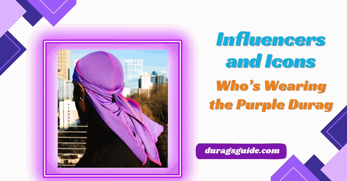 Influencers and Icons: Who’s Wearing the Purple Durag