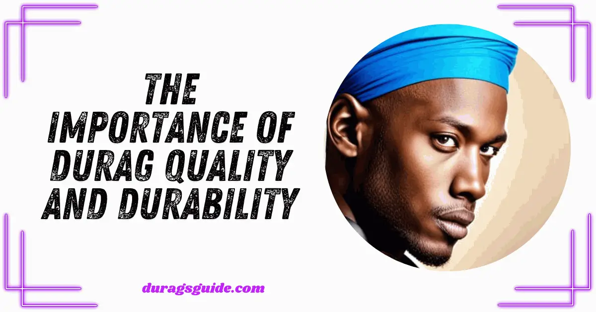 The Importance of Durag Quality and Durability