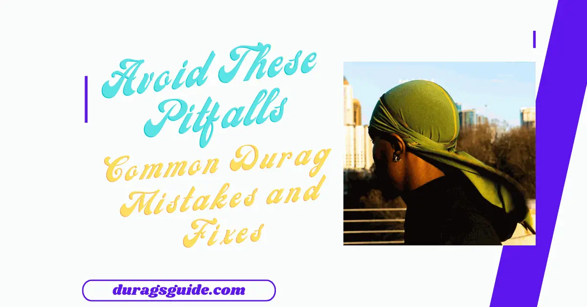 Avoid These Pitfalls: Common Durag Mistakes and Fixes