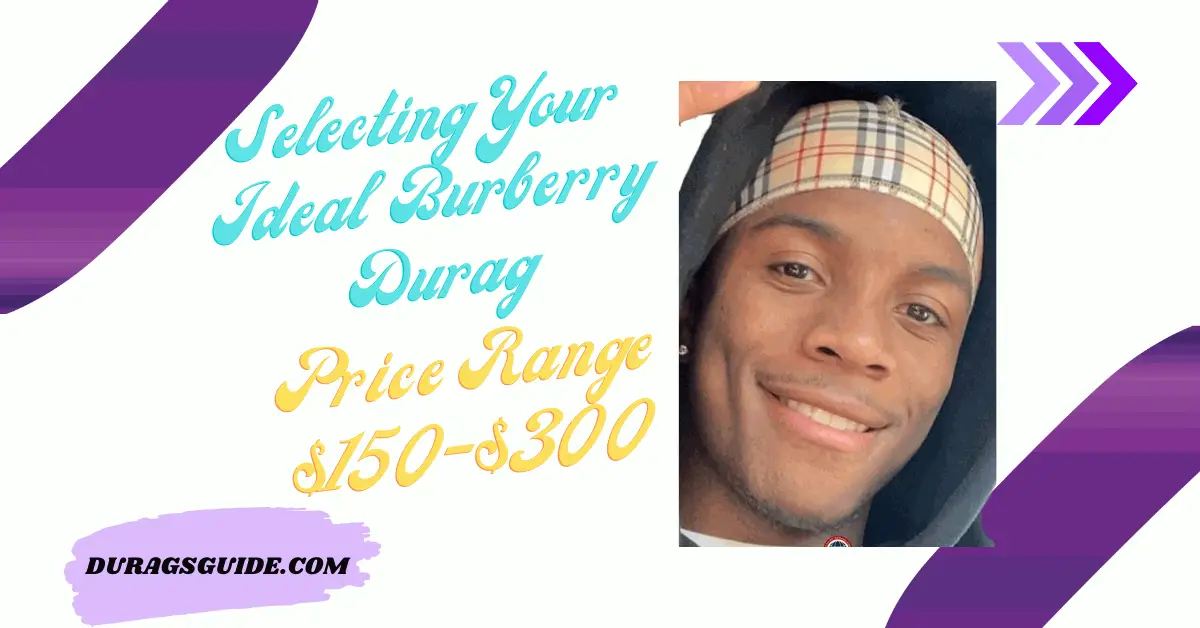 Selecting Your Ideal Burberry Durag: Price Range $150-$300