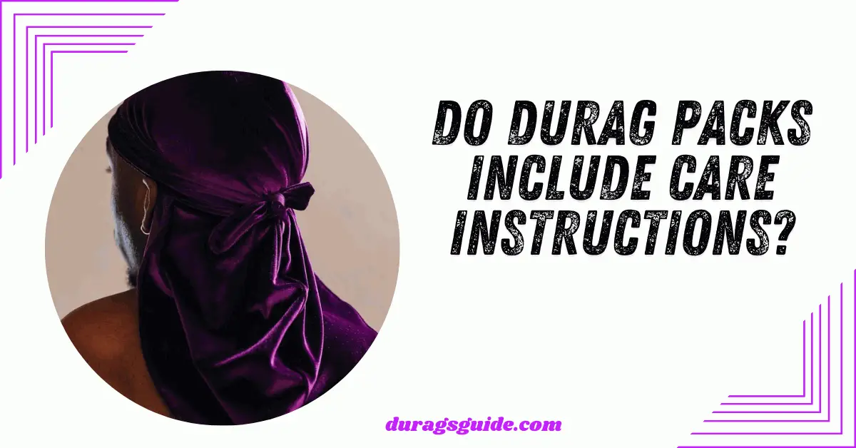 Do durag packs include care instructions?