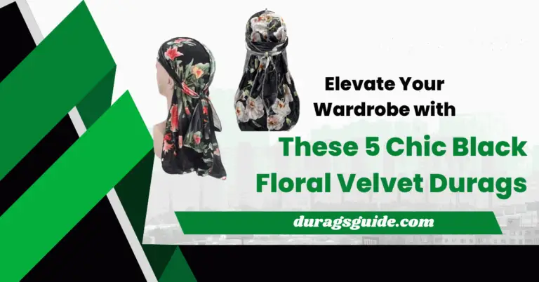 Elevate Your Wardrobe with These 5 Chic Black Floral Velvet Durags