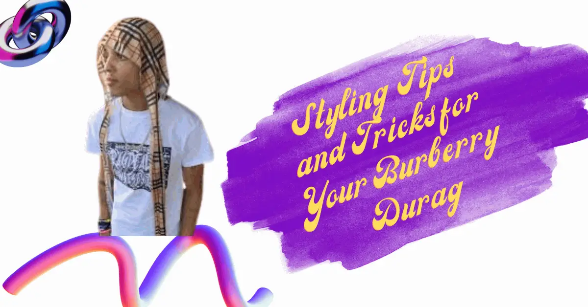 Styling Tips and Tricks for Your Burberry Durag