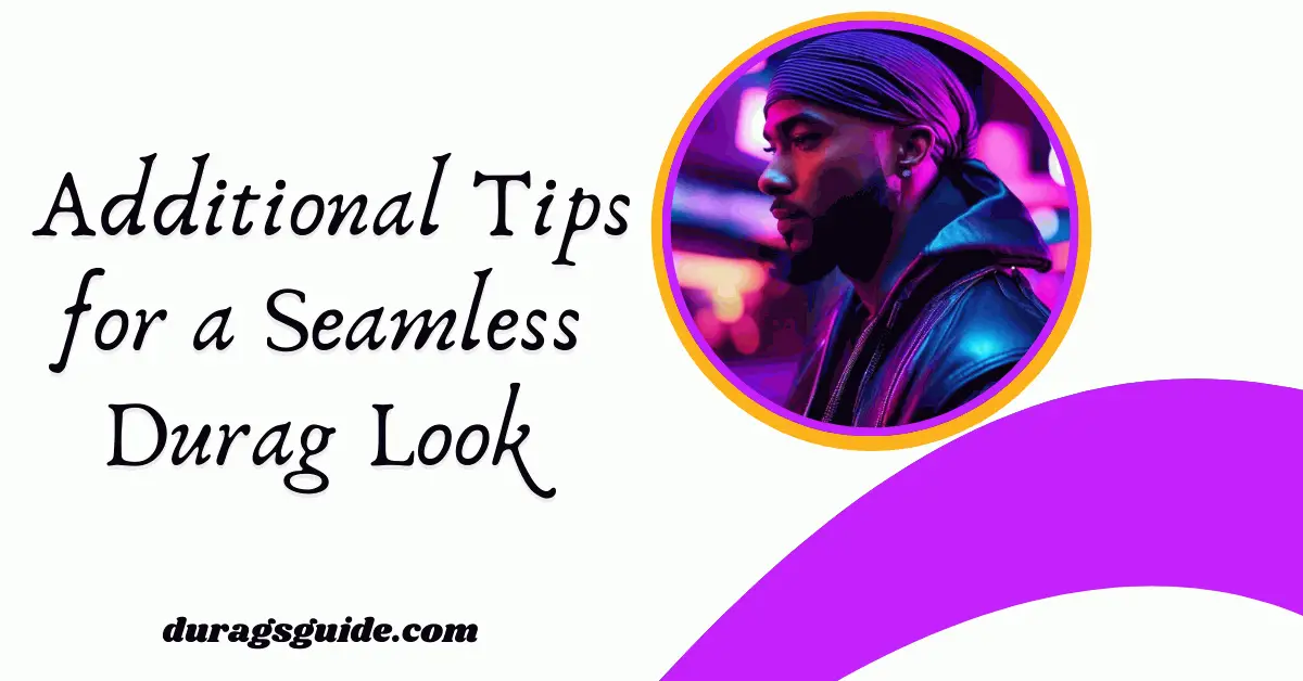  Additional Tips for a Seamless Durag Look