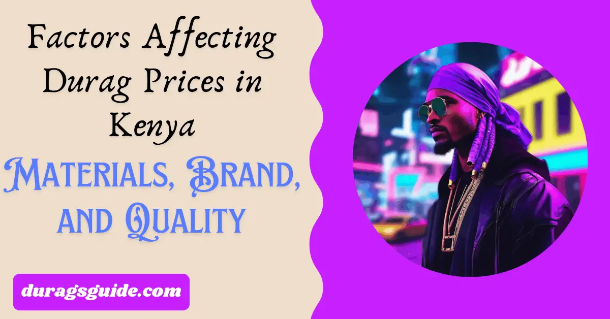 Factors Affecting Durag Prices in Kenya: Materials, Brand, and Quality