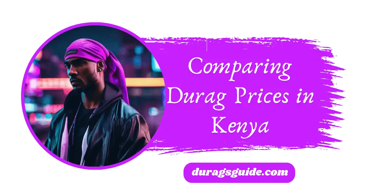 Comparing Durag Prices in Kenya: Budget-friendly Options and Premium Brands