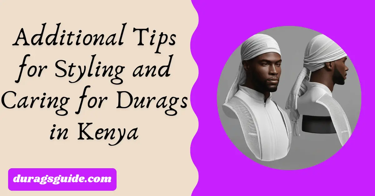 Additional Tips for Styling and Caring for Durags in Kenya