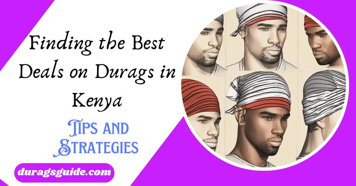 Finding the Best Deals on Durags in Kenya: Tips and Strategies