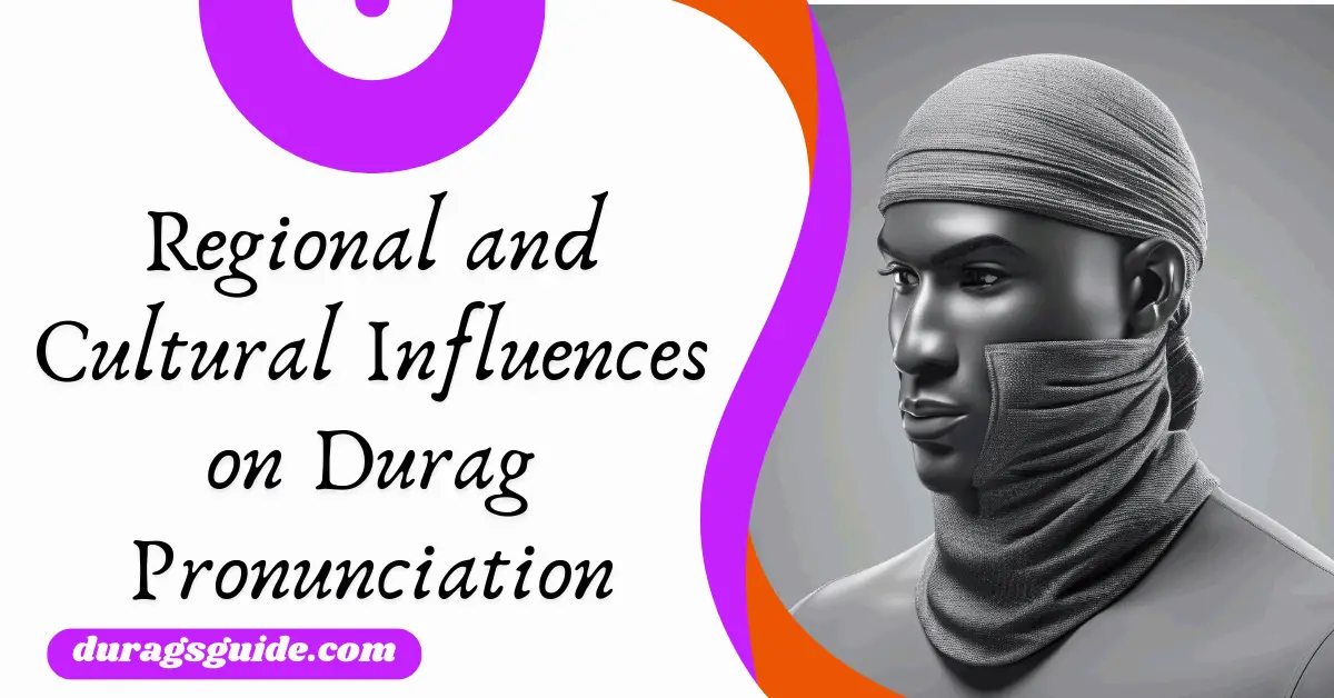 Regional and Cultural Influences on Durag Pronunciation