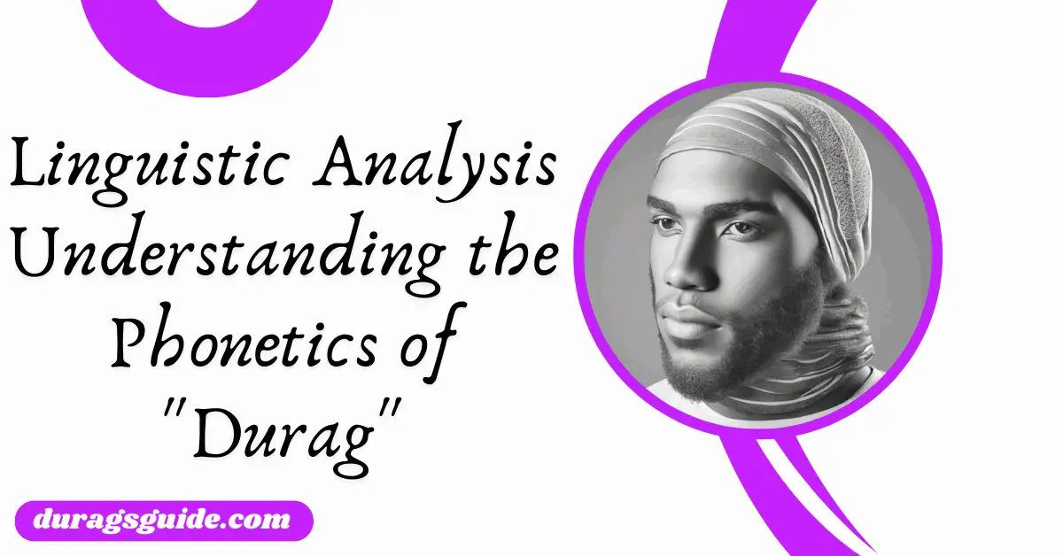 Linguistic Analysis: Understanding the Phonetics of "Durag"