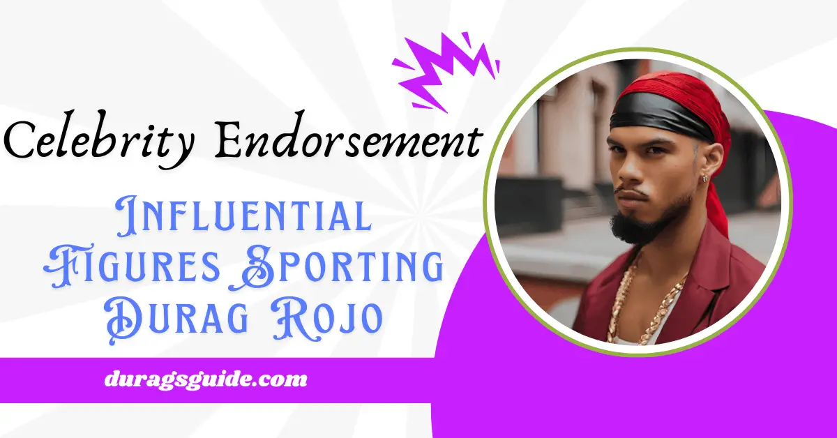 Celebrity Endorsement: Influential Figures Sporting Durag Rojo