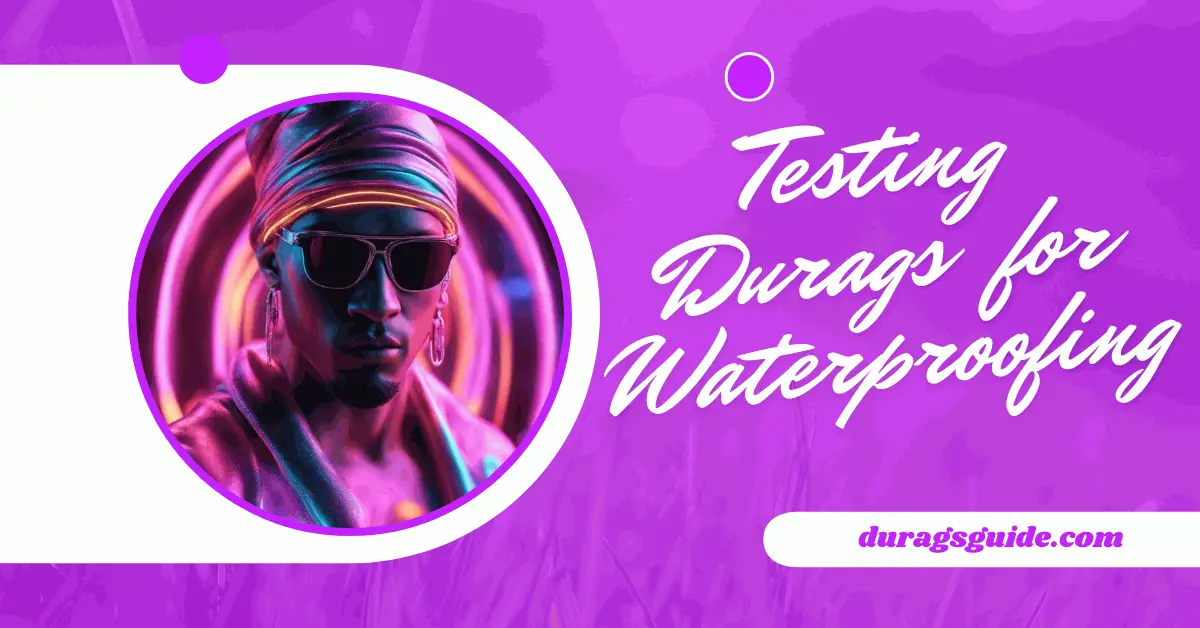 Testing Durags for Waterproofing