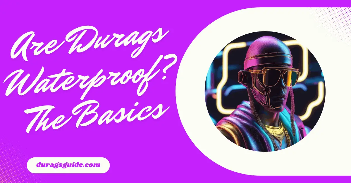 Are Durags Waterproof? The Basics