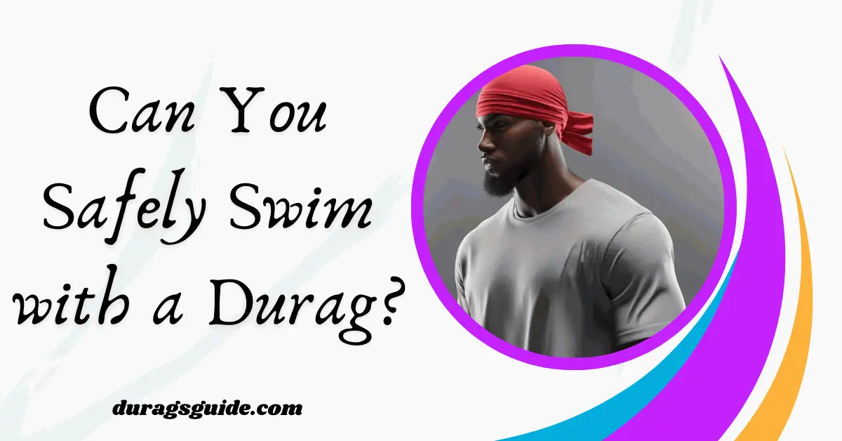 Can You Safely Swim with a Durag?