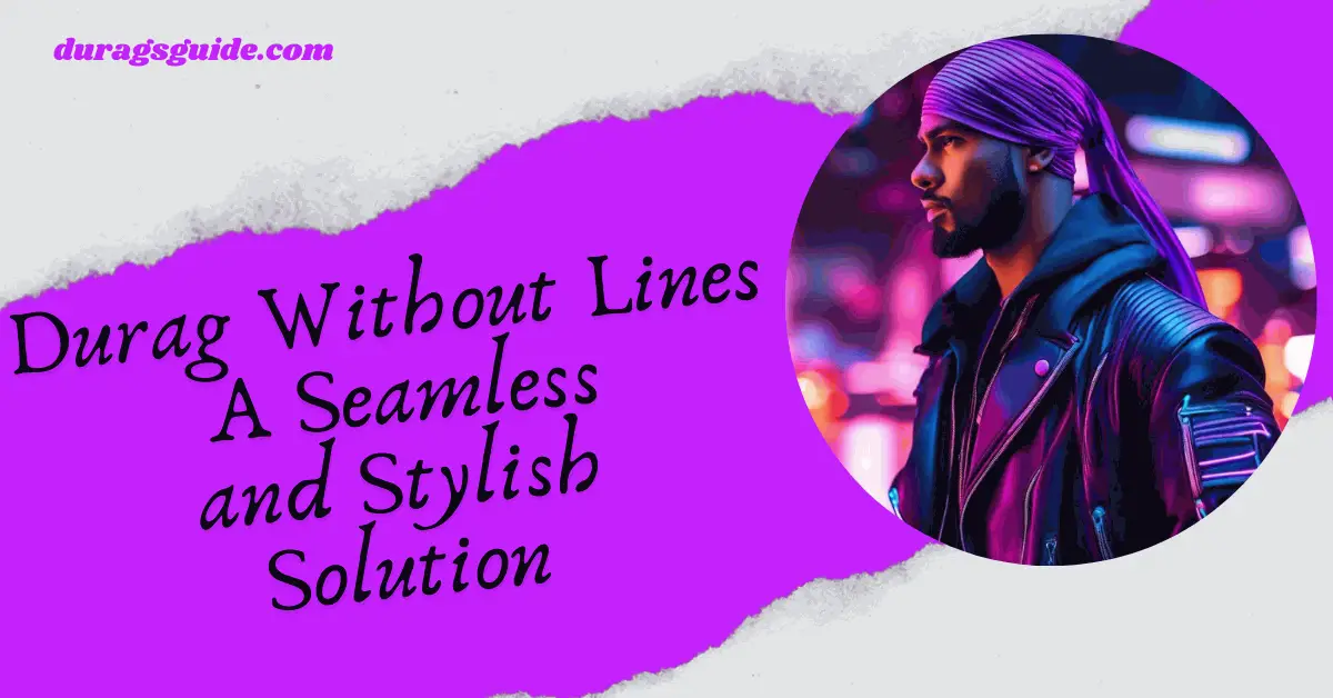 Durag Without Lines: A Seamless and Stylish Solution