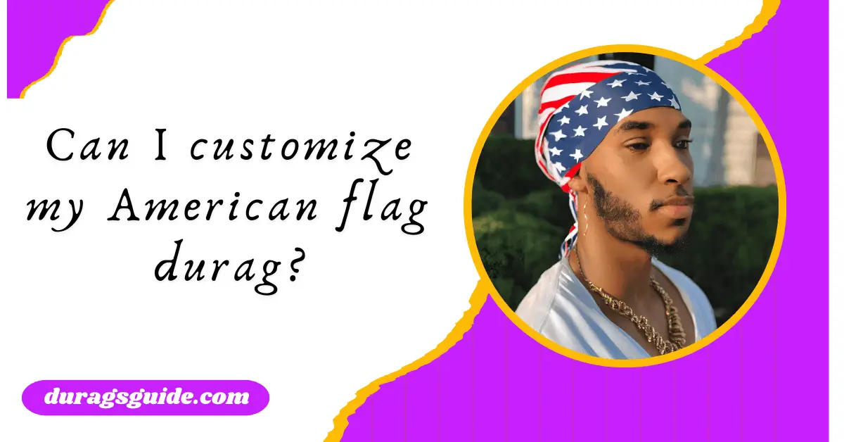 Can I customize my American flag durag?