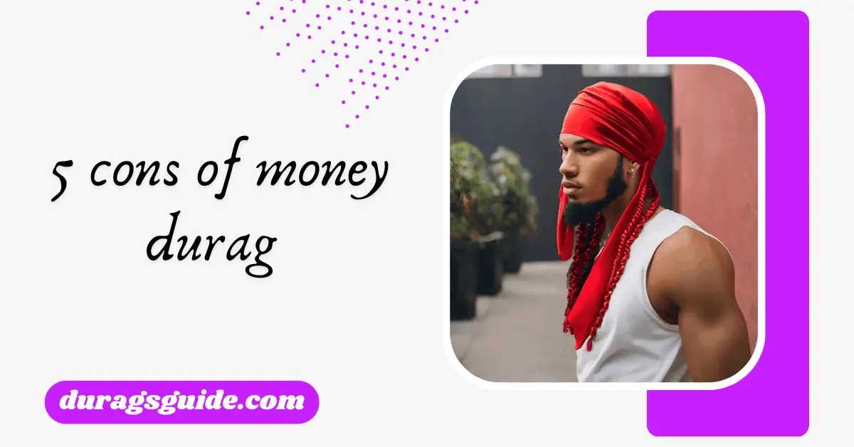 5 cons of money durag 